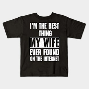 I'm The Best Thing My Wife Ever Found On The Internet Kids T-Shirt